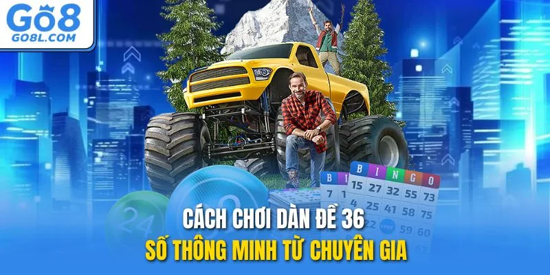 Cách chơi dàn đề 36 số thông minh từ chuyên gia