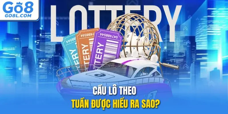 Cầu lô theo tuần được hiểu ra sao?