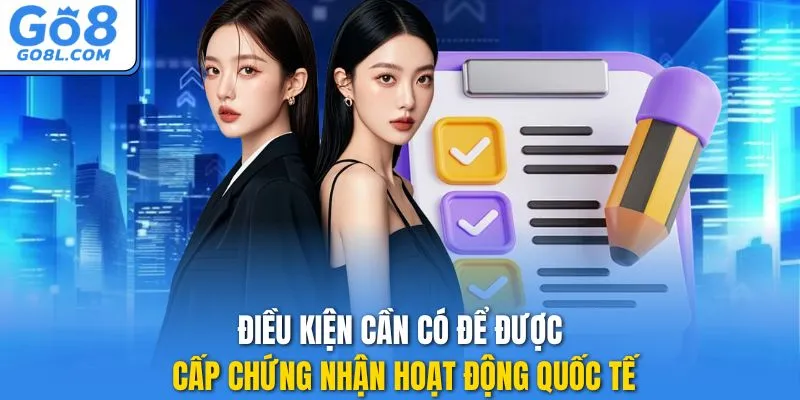 Điều kiện cần có để được cấp chứng nhận hoạt động quốc tế