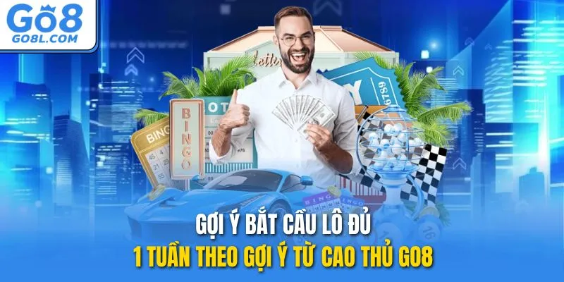 Gợi ý bắt cầu lô đủ 1 tuần theo gợi ý từ cao thủ GO8