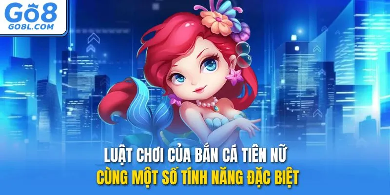 Luật chơi của Bắn Cá Tiên Nữ cùng một số tính năng đặc biệt