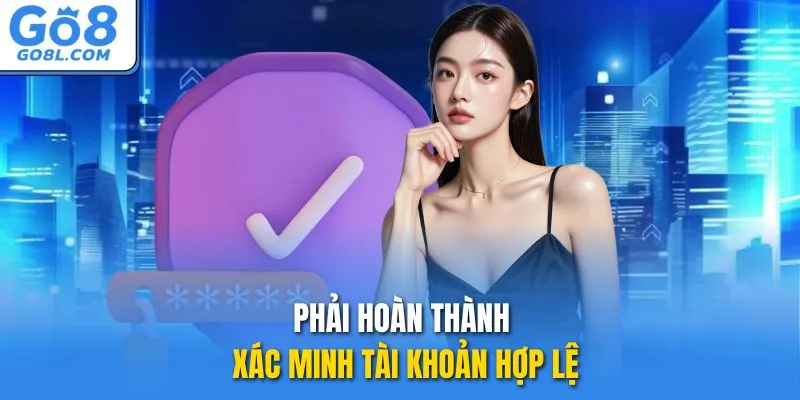Phải hoàn thành xác minh tài khoản hợp lệ