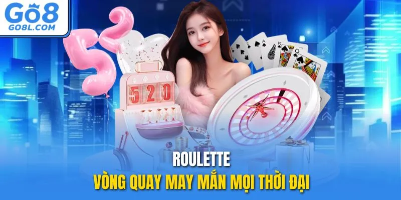 Roulette - Vòng quay may mắn mọi thời đại