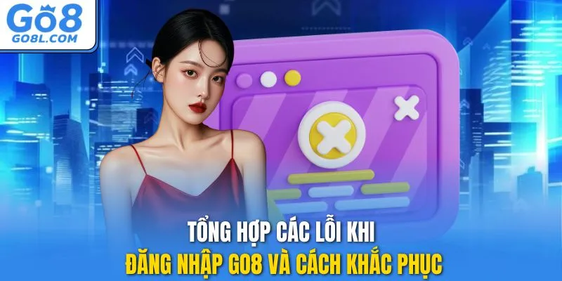 Tổng hợp các lỗi khi đăng nhập GO8 và cách khắc phục
