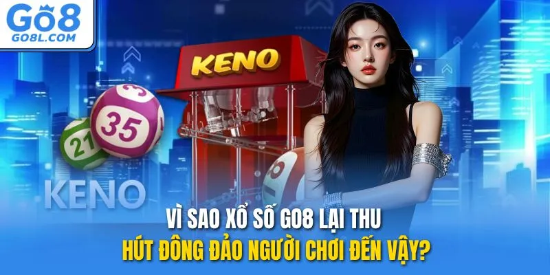 Vì sao xổ số GO8 lại thu hút đông đảo người chơi đến vậy?